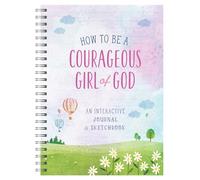 How to Be a Courageous Girl of God: An Interactive Journal and Sketchbook