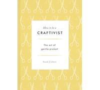 How to be a Craftivist: The Art of Gentle Protest