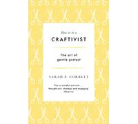 How to be a Craftivist : The Art of Gentle Protest