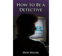 How to Be a Detective: The Essential Guide for Becoming a Better Detective