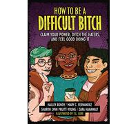 How to Be a Difficult Bitch: Claim Your Power, Ditch the Haters, and Feel Good Doing It