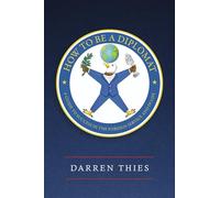 How to Be a Diplomat: A Guide to Success in the Foreign Service and in Life