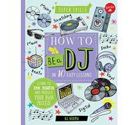 How to Be a DJ in 10 Easy Lessons: Learn to spin, scratch and produce your own mixes! (Super Skills)