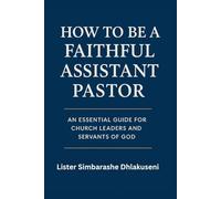 How to be a Faithful Assistant Pastor: An essential guide for church leaders and servants of God