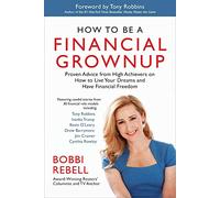 How to Be a Financial Grownup: Proven Advice from High Achievers on How to Live Your Dreams and Have Financial Freedom