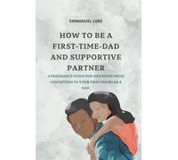 How to be a first-time-dad and supportive Partner: A pregnancy guide for men right from conception to your first hours as a Dad.