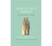 How to Be a Friend: An Ancient Guide to True Friendship (Ancient Wisdom for Modern Readers)