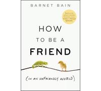 How to be a Friend (In an Unfriendly World): Lessons on Connection