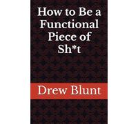 How to Be a Functional Piece of Sh*t