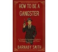 How to Be a Gangster: A Comically Annotated Guide to Bootlegging, Heists, and Prison Etiquette (The Jazz Age Guide to Bad Decisions)