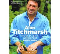 How to Be a Gardener: Back to Basics (Book One): Secrets of Success