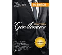 How to Be a Gentleman: What Every Modern Man Needs to Know about Manners and Behaviors to Attract Women