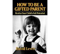 How to Be a Gifted Parent : Realize Your Child's Full Potential