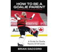 How To Be A Goalie Parent: A Guide For Goalie Parents Of All Levels