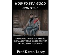 HOW TO BE A GOOD BROTHER: 5 ALARMING THINGS YOU NEED TO KNOW ABOUT BEING A GOOD BROTHER (NO.3 WILL BLOW YOUR MIND)