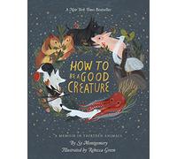 How to Be a Good Creature – A Memoir in Thirteen Animals – Mariner