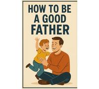 How to be a good Father: From childhood to adolescence