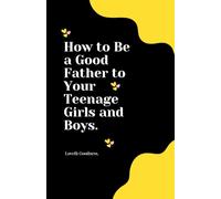 How to Be a Good Father to Your Teenage Girls and Boys.