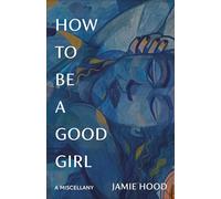 How to Be a Good Girl: A Miscellany