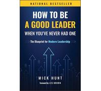 How to Be a Good Leader When You've Never had One : The Blueprint for Modern Leadership