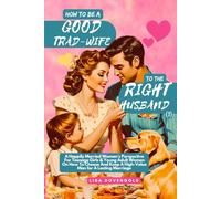 How To Be A Good Trad-Wife To The Right Husband (1) - A Happily Married Woman’s Perspective For Teenage Girls & Young Adult Women On How To Choose And ... for A Lasting Marriage (Tradwifery Series)