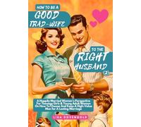 How To Be A Good Trad-Wife To The Right Husband (2) - A Happily Married Woman’s Perspective For Teenage Girls & Young Adult Women On How To Choose And ... for A Lasting Marriage (Tradwifery Series)