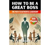 How to be a Great Boss Book: The Path to Authentic Leadership