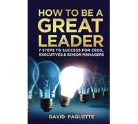 How To Be A Great Leader: 7 Steps to Success for CEOs, Executives and Senior Managers