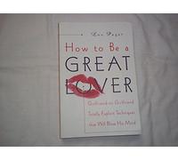How to Be a Great Lover: Girlfriend-To-Girlfriend Totally Explicit Techniques That Will Blow His Mind [HT BE A GRT LOVER]
