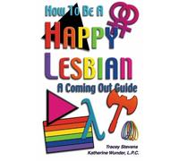 How To Be A Happy Lesbian: A Coming Out Guide