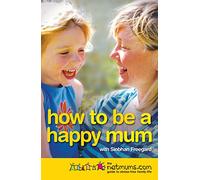 How to be a Happy Mum: The Netmums Guide to Stress-free Family Life