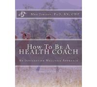 How To Be A Health Coach: An Integrative Wellness Approach