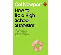 How to Be a High School Superstar: A Revolutionary Guide to Get Ahead by Standing Out (Without Burning Out)