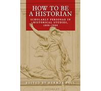 How to be a Historian: Scholarly Personae in Historical Studies, 1800-2000