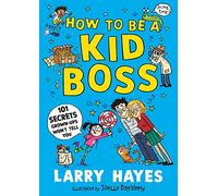 How to be a Kid Boss: 101 Secrets Grown-ups Won't Tell You