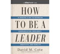 How to Be a Leader : 15 Minutes a Day to Establish Communication, Resiliency, Creativity, and Humili