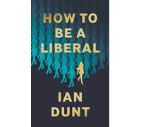 How To Be A Liberal: The Story of Freedom and the Fight for its Survival