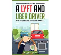 How to Be a Lyft and Uber Driver: The Unofficial Driver’s Manual