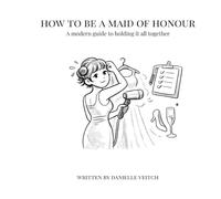 How to be a Maid of honour: A modern guide to holding it all together
