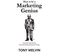 How to be a Marketing Genius: Scientific Advertising Revisited and Revitalized for Today