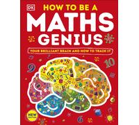 How to be a Maths Genius : Your Brilliant Brain and How to Train It