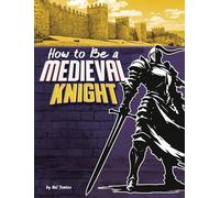 How to Be a Medieval Knight (How-To History)