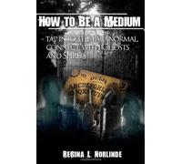 How to Be a Medium: Tap Into the Paranormal, Talk to Ghosts and Spirits