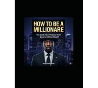 How to be a Millionaire: The Cash Flow Protocol from Zero to Infinite Wealth: 3 (III. The Bello Series of Wisdom)