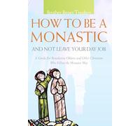 How to Be a Monastic and Not Leave Your Day Job: A Guide for Benedictine Oblates and Other Christians Who Follow the Monastic Way (Voices from the Monastery)
