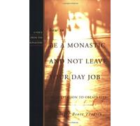 How to Be a Monastic and Not Leave Your Day Job: An Invitation to Oblate Life (Voices from the Monastery)