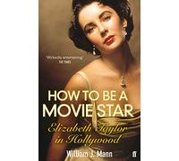 How to Be a Movie Star: Elizabeth Taylor in Hollywood 1941-1981 – Faber & Faber