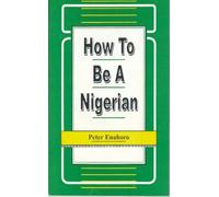 How to be a Nigerian (Working Paper Series, 1/1990): Written by Peter Enahoro, 2000 Edition, (New Ed) Publisher: Spectrum Books [Paperback]