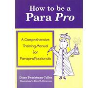 How to be a Para Pro: A Comprehensive Training Manual for Paraprofessionals