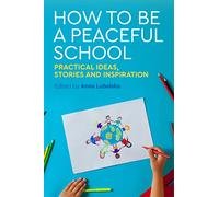 How to Be a Peaceful School: Practical Ideas, Stories and Inspiration